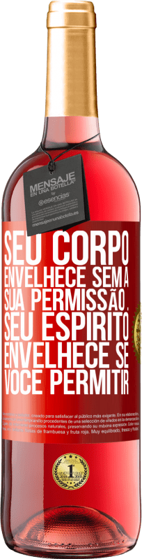 «Seu corpo envelhece sem a sua permissão ... Seu espírito envelhece se você permitir» Edição ROSÉ