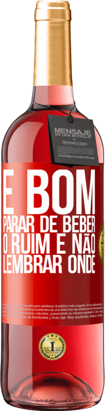 29,95 € | Vinho rosé Edição ROSÉ É bom parar de beber, o ruim é não lembrar onde Etiqueta Vermelha. Etiqueta personalizável Vinho jovem Colheita 2024 Tempranillo