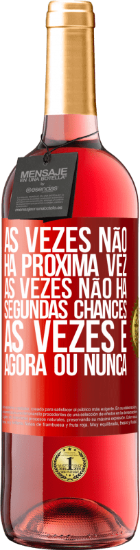 «Às vezes não há próxima vez. Às vezes não há segundas chances. Às vezes é agora ou nunca» Edição ROSÉ