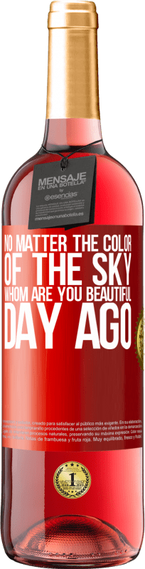 «No matter the color of the sky. Whom are you beautiful day ago» ROSÉ Edition