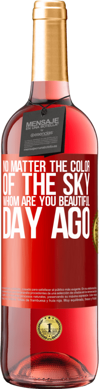 29,95 € | Rosé Wine ROSÉ Edition No matter the color of the sky. Whom are you beautiful day ago Red Label. Customizable label Young wine Harvest 2024 Tempranillo