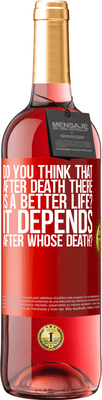 29,95 € | Rosé Wine ROSÉ Edition do you think that after death there is a better life? It depends, after whose death? Red Label. Customizable label Young wine Harvest 2023 Tempranillo