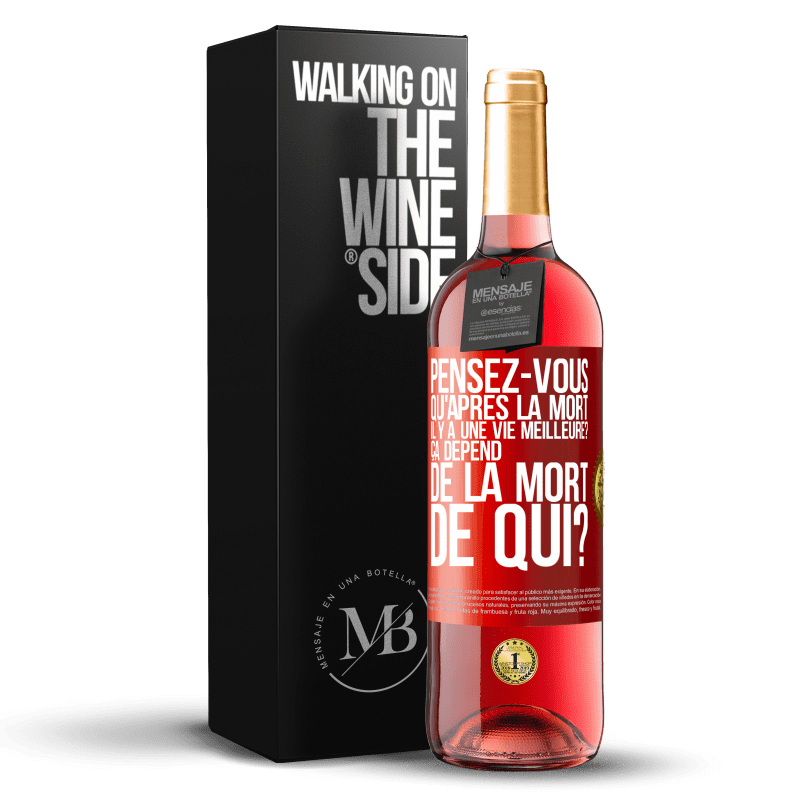 29,95 € Envoi gratuit | Vin rosé Édition ROSÉ Pensez-vous qu'après la mort il y a une vie meilleure? Ça dépend. De la mort de qui? Étiquette Rouge. Étiquette personnalisable Vin jeune Récolte 2024 Tempranillo