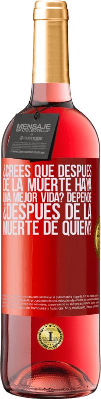 29,95 € Envío gratis | Vino Rosado Edición ROSÉ ¿Crees que después de la muerte haya una mejor vida? Depende, ¿después de la muerte de quién? Etiqueta Roja. Etiqueta personalizable Vino joven Cosecha 2024 Tempranillo