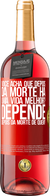 29,95 € | Vinho rosé Edição ROSÉ você acha que depois da morte há uma vida melhor? Depende, depois da morte de quem? Etiqueta Vermelha. Etiqueta personalizável Vinho jovem Colheita 2024 Tempranillo