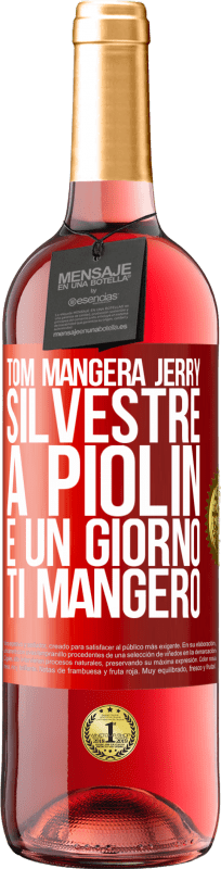 «Tom mangerà Jerry, Silvestre a Piolin e un giorno ti mangerò» Edizione ROSÉ