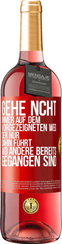 «Gehe ncht immer auf dem vorgezeigneten Weg, der nur dahin führt, wo andere bereits gegangen sind» ROSÉ Ausgabe