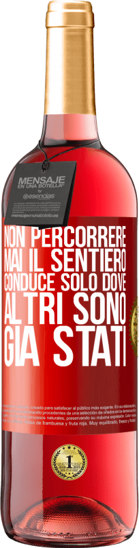«Non percorrere mai il sentiero, conduce solo dove altri sono già stati» Edizione ROSÉ