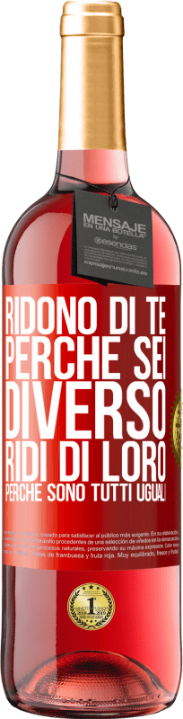 «Ridono di te perché sei diverso. Ridi di loro, perché sono tutti uguali» Edizione ROSÉ