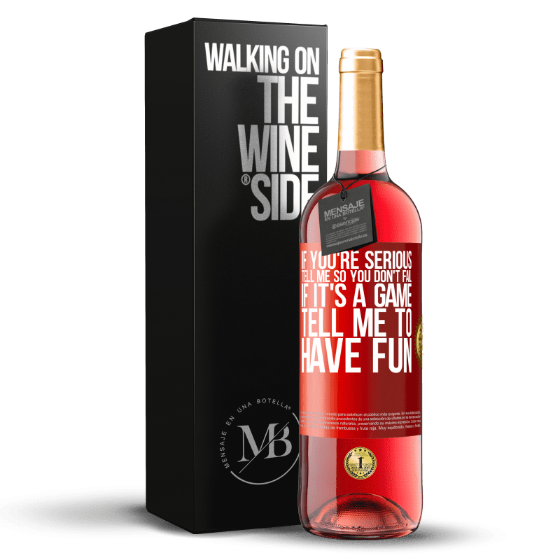29,95 € Free Shipping | Rosé Wine ROSÉ Edition If you're serious, tell me so you don't fail. If it's a game, tell me to have fun Red Label. Customizable label Young wine Harvest 2023 Tempranillo