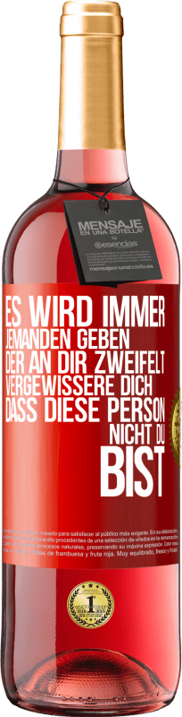 29,95 € | Roséwein ROSÉ Ausgabe Es wird immer jemanden geben, der an dir zweifelt. Vergewissere dich, dass diese Person nicht du bist Rote Markierung. Anpassbares Etikett Junger Wein Ernte 2024 Tempranillo