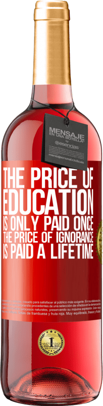29,95 € | Rosé Wine ROSÉ Edition The price of education is only paid once. The price of ignorance is paid a lifetime Red Label. Customizable label Young wine Harvest 2025 Tempranillo