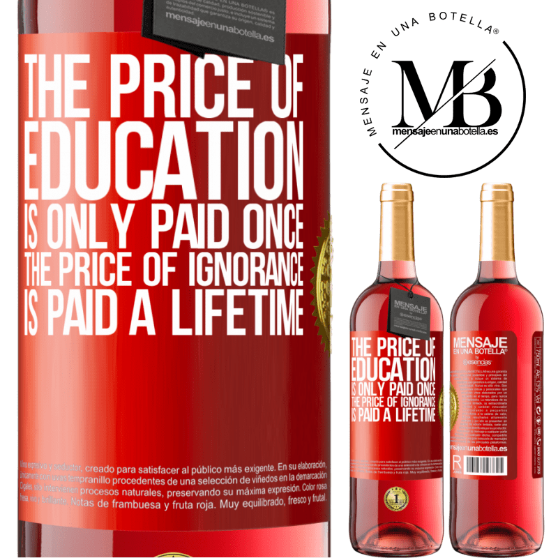 24,95 € Free Shipping | Rosé Wine ROSÉ Edition The price of education is only paid once. The price of ignorance is paid a lifetime Red Label. Customizable label Young wine Harvest 2021 Tempranillo