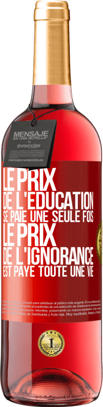 29,95 € | Vin rosé Édition ROSÉ Le prix de l'éducation se paie une seule fois. Le prix de l'ignorance est payé toute une vie Étiquette Rouge. Étiquette personnalisable Vin jeune Récolte 2025 Tempranillo