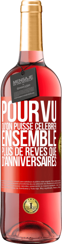 29,95 € | Vin rosé Édition ROSÉ Pourvu qu'on puisse célébrer ensemble plus de rêves que d'anniversaires Étiquette Rouge. Étiquette personnalisable Vin jeune Récolte 2024 Tempranillo