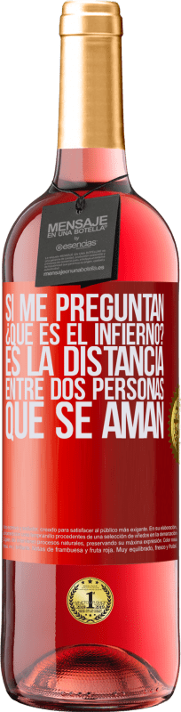29,95 € Envío gratis | Vino Rosado Edición ROSÉ Si me preguntan ¿Qué es el infierno? Es la distancia entre dos personas que se aman Etiqueta Roja. Etiqueta personalizable Vino joven Cosecha 2025 Tempranillo