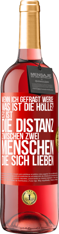 29,95 € Kostenloser Versand | Roséwein ROSÉ Ausgabe Wenn ich gefragt werde: Was ist die Hölle? Es ist die Distanz zwischen zwei Menschen, die sich lieben Rote Markierung. Anpassbares Etikett Junger Wein Ernte 2025 Tempranillo