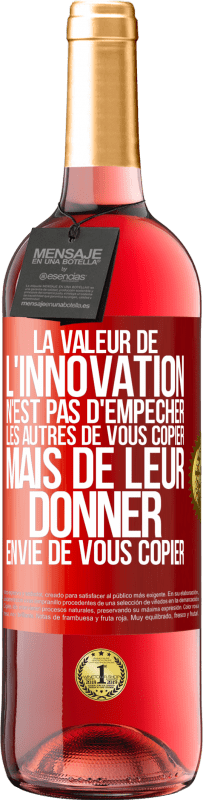 29,95 € Envoi gratuit | Vin rosé Édition ROSÉ La valeur de l'innovation n'est pas d' empêcher les autres de vous copier, mais de leur donner envie de vous copier Étiquette Rouge. Étiquette personnalisable Vin jeune Récolte 2024 Tempranillo