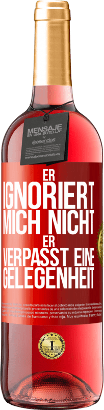 29,95 € | Roséwein ROSÉ Ausgabe Er ignoriert mich nicht, er verpasst eine Gelegenheit Rote Markierung. Anpassbares Etikett Junger Wein Ernte 2024 Tempranillo