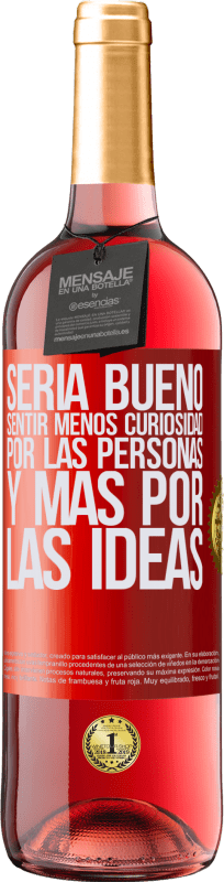 «Sería bueno sentir menos curiosidad por las personas y más por las ideas» Edición ROSÉ