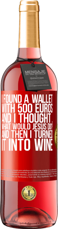 29,95 € | Rosé Wine ROSÉ Edition I found a wallet with 500 euros. And I thought ... What would Jesus do? And then I turned it into wine Red Label. Customizable label Young wine Harvest 2023 Tempranillo