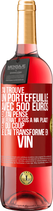 29,95 € | Vin rosé Édition ROSÉ J'ai trouvé un portefeuille avec 500 euros. Et j'ai pensé. Que ferait Jésus à ma place? Et du coup, je l'ai transformé en vin Étiquette Rouge. Étiquette personnalisable Vin jeune Récolte 2024 Tempranillo