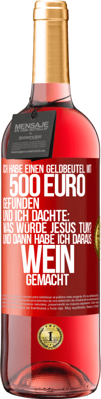 29,95 € Kostenloser Versand | Roséwein ROSÉ Ausgabe Ich habe einen Geldbeutel mit 500 Euro gefunden. Und ich dachte: Was würde Jesus tun? Und dann habe ich daraus Wein gemacht Rote Markierung. Anpassbares Etikett Junger Wein Ernte 2025 Tempranillo