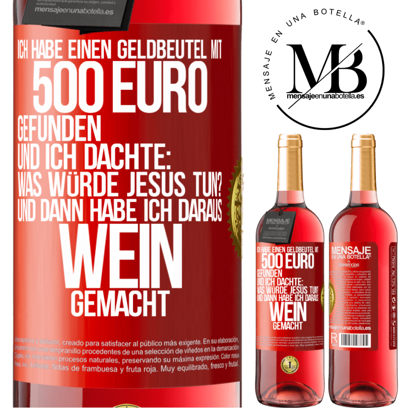 29,95 € Kostenloser Versand | Roséwein ROSÉ Ausgabe Ich habe einen Geldbeutel mit 500 Euro gefunden. Und ich dachte: Was würde Jesus tun? Und dann habe ich daraus Wein gemacht Rote Markierung. Anpassbares Etikett Junger Wein Ernte 2023 Tempranillo