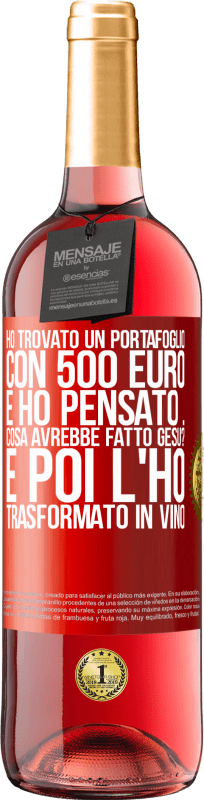 29,95 € | Vino rosato Edizione ROSÉ Ho trovato un portafoglio con 500 euro. E ho pensato ... Cosa avrebbe fatto Gesù? E poi l'ho trasformato in vino Etichetta Rossa. Etichetta personalizzabile Vino giovane Raccogliere 2025 Tempranillo
