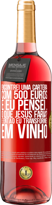 29,95 € Envio grátis | Vinho rosé Edição ROSÉ Encontrei uma carteira com 500 euros. E eu pensei ... O que Jesus faria? E então eu transformei em vinho Etiqueta Vermelha. Etiqueta personalizável Vinho jovem Colheita 2024 Tempranillo