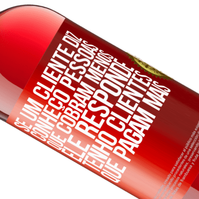 Expressões Únicas e Pessoais. «Se um cliente diz Conheço pessoas que cobram menos, ele responde Tenho clientes que pagam mais» Edição ROSÉ