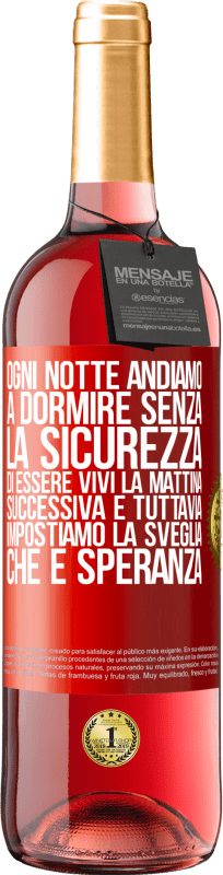 29,95 € | Vino rosato Edizione ROSÉ Ogni notte andiamo a dormire senza la sicurezza di essere vivi la mattina successiva e tuttavia impostiamo la sveglia. CHE È Etichetta Rossa. Etichetta personalizzabile Vino giovane Raccogliere 2024 Tempranillo