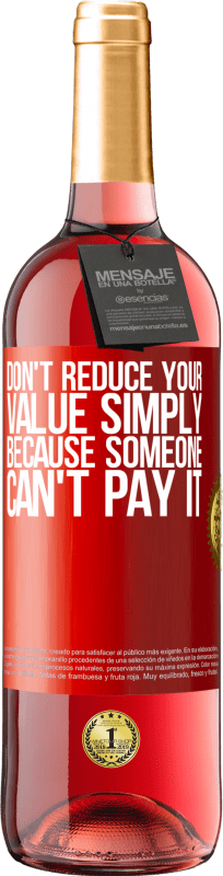 29,95 € | Rosé Wine ROSÉ Edition Don't reduce your value simply because someone can't pay it Red Label. Customizable label Young wine Harvest 2024 Tempranillo