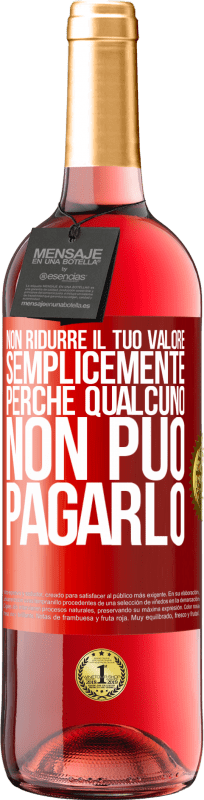 29,95 € | Vino rosato Edizione ROSÉ Non ridurre il tuo valore semplicemente perché qualcuno non può pagarlo Etichetta Rossa. Etichetta personalizzabile Vino giovane Raccogliere 2024 Tempranillo