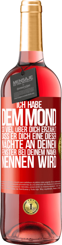 «Ich habe dem Mond so viel über dich erzählt, dass er dich eine dieser Nächte an deinem Fenster bei deinem Namen nennen wird» ROSÉ Ausgabe