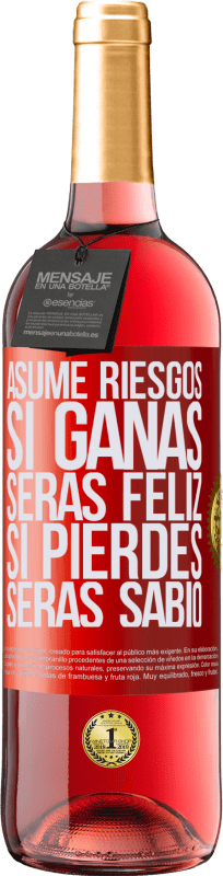 «Asume riesgos. Si ganas, serás feliz. Si pierdes, serás sabio» Edición ROSÉ