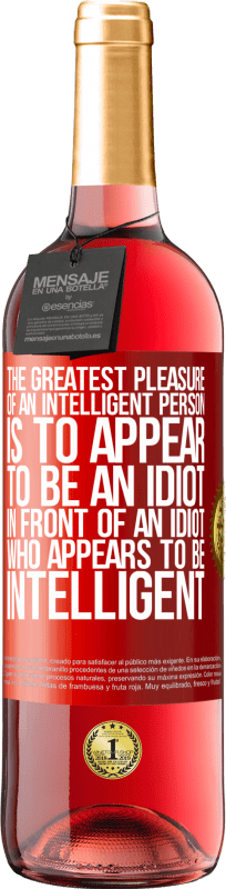 29,95 € | Rosé Wine ROSÉ Edition The greatest pleasure of an intelligent person is to appear to be an idiot in front of an idiot who appears to be intelligent Red Label. Customizable label Young wine Harvest 2023 Tempranillo