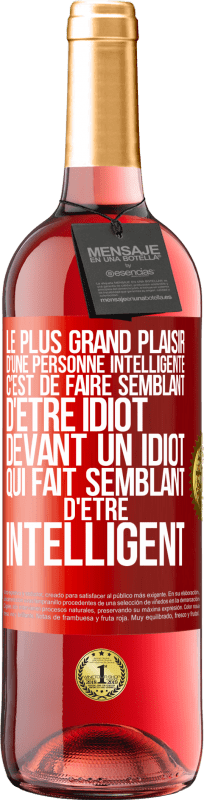 29,95 € | Vin rosé Édition ROSÉ Le plus grand plaisir d'une personne intelligente c'est de faire semblant d'être idiot devant un idiot qui fait semblant d'être Étiquette Rouge. Étiquette personnalisable Vin jeune Récolte 2024 Tempranillo