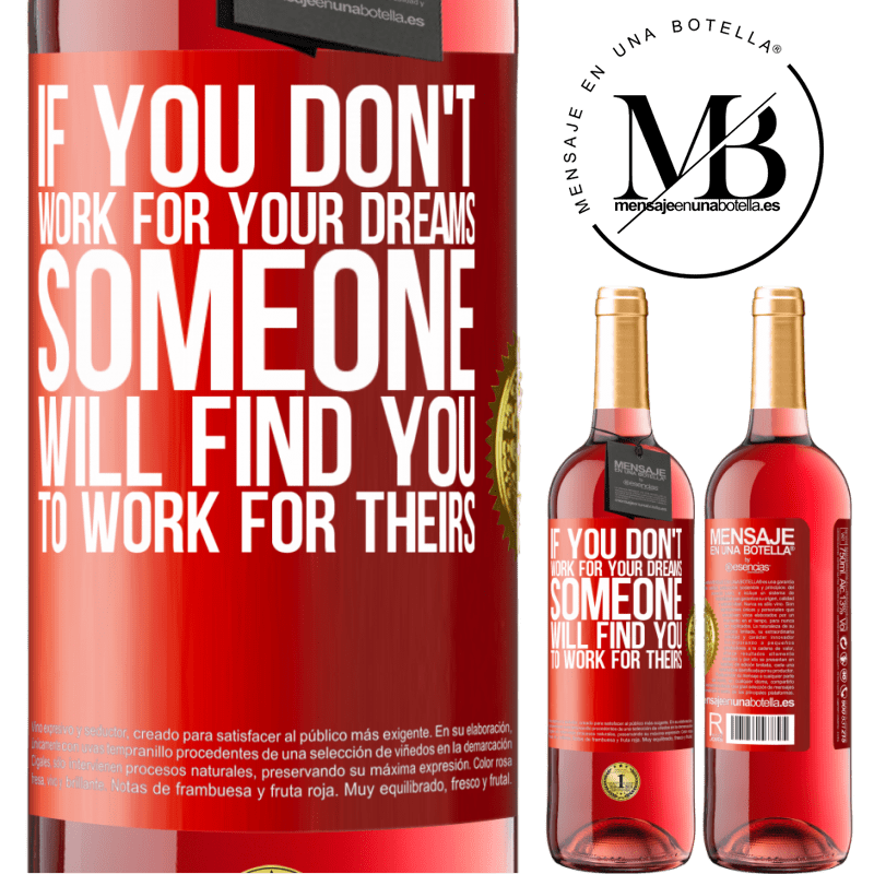 29,95 € Free Shipping | Rosé Wine ROSÉ Edition If you don't work for your dreams, someone will find you to work for theirs Red Label. Customizable label Young wine Harvest 2021 Tempranillo