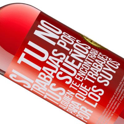 Expresiones Únicas y Personales. «Si tú no trabajas por tus sueños, alguien te encontrará para que trabajes por los suyos» Edición ROSÉ