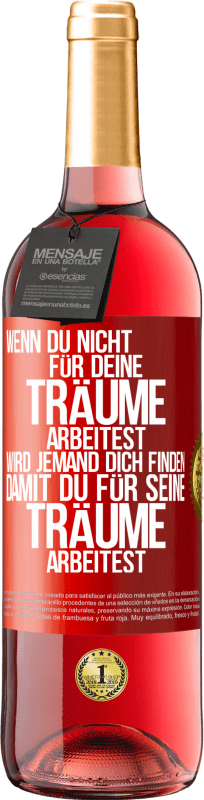 29,95 € | Roséwein ROSÉ Ausgabe Wenn du nicht für deine Träume arbeitest, wird jemand dich finden, damit du für seine Träume arbeitest Rote Markierung. Anpassbares Etikett Junger Wein Ernte 2024 Tempranillo