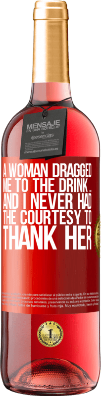 29,95 € | Rosé Wine ROSÉ Edition A woman dragged me to the drink ... And I never had the courtesy to thank her Red Label. Customizable label Young wine Harvest 2023 Tempranillo