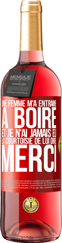 29,95 € | Vin rosé Édition ROSÉ Une femme m'a entraîné à boire... Et je n'ai jamais eu la courtoisie de lui dire merci Étiquette Rouge. Étiquette personnalisable Vin jeune Récolte 2024 Tempranillo