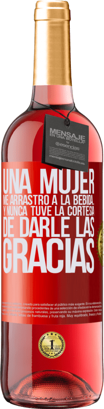 «Una mujer me arrastró a la bebida...Y nunca tuve la cortesía de darle las gracias» Edición ROSÉ