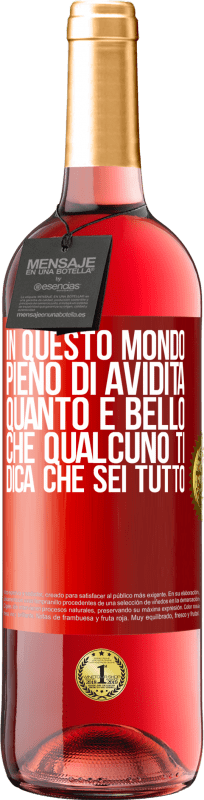 «In questo mondo pieno di avidità, quanto è bello che qualcuno ti dica che sei tutto» Edizione ROSÉ