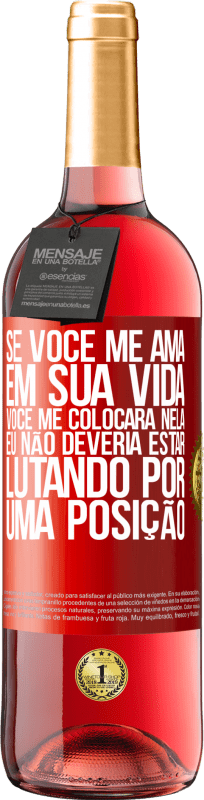 29,95 € | Vinho rosé Edição ROSÉ Se você me ama em sua vida, você me colocará nela. Eu não deveria estar lutando por uma posição Etiqueta Vermelha. Etiqueta personalizável Vinho jovem Colheita 2024 Tempranillo