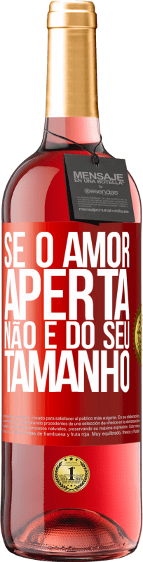 «Se o amor aperta, não é do seu tamanho» Edição ROSÉ