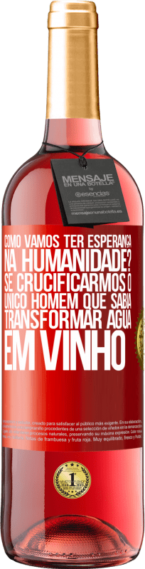 29,95 € Envio grátis | Vinho rosé Edição ROSÉ como vamos ter esperança na humanidade? Se crucificarmos o único homem que sabia transformar água em vinho Etiqueta Vermelha. Etiqueta personalizável Vinho jovem Colheita 2025 Tempranillo
