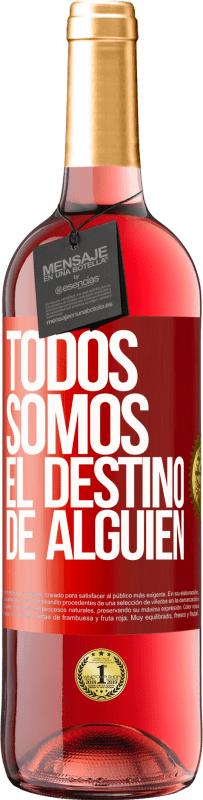 «Todos somos el destino de alguien» Edición ROSÉ
