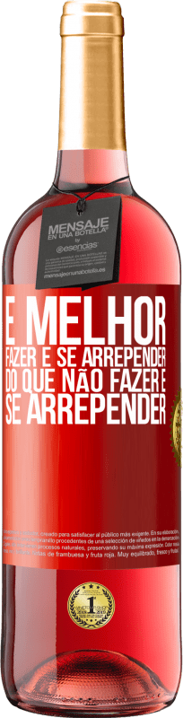 «É melhor fazer e se arrepender do que não fazer e se arrepender» Edição ROSÉ